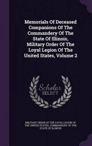 Buch Memorials of Deceased Companions of the Commandery of the State of Illinois, Military Order of the Loyal Legion of the United States, Volume 2 