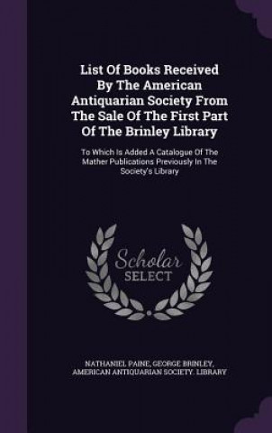 Carte List of Books Received by the American Antiquarian Society from the Sale of the First Part of the Brinley Library Nathaniel Paine