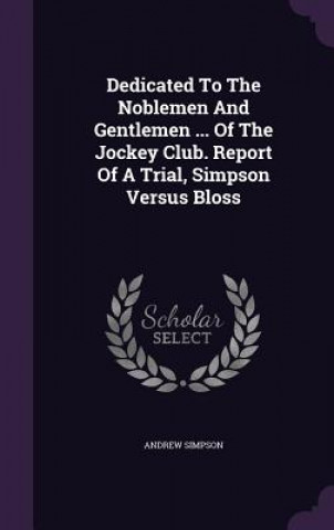 Kniha Dedicated to the Noblemen and Gentlemen ... of the Jockey Club. Report of a Trial, Simpson Versus Bloss Simpson