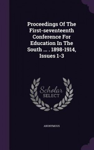 Kniha Proceedings of the First-Seventeenth Conference for Education in the South ... . 1898-1914, Issues 1-3 