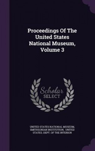 Könyv Proceedings of the United States National Museum, Volume 3 Smithsonian Institution