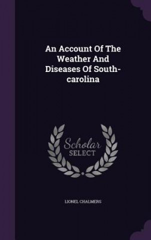 Kniha Account of the Weather and Diseases of South-Carolina Lionel Chalmers