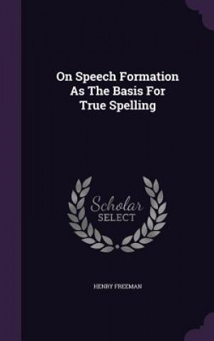 Βιβλίο On Speech Formation as the Basis for True Spelling Henry Freeman