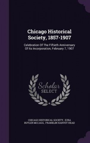 Książka Chicago Historical Society, 1857-1907 Chicago Historical Society