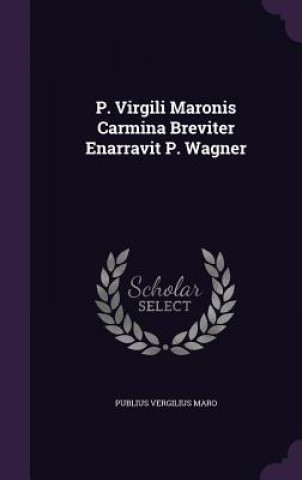 Carte P. Virgili Maronis Carmina Breviter Enarravit P. Wagner Maro Vergilius Publius