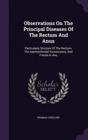 Carte Observations on the Principal Diseases of the Rectum and Anus Thomas Copeland