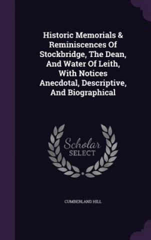 Carte Historic Memorials & Reminiscences of Stockbridge, the Dean, and Water of Leith, with Notices Anecdotal, Descriptive, and Biographical Cumberland Hill