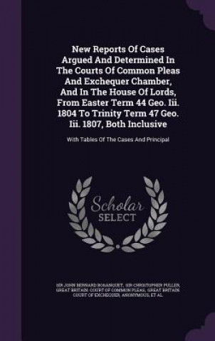 Книга New Reports of Cases Argued and Determined in the Courts of Common Pleas and Exchequer Chamber, and in the House of Lords, from Easter Term 44 Geo. II 