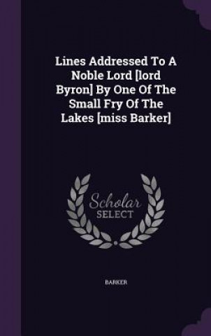 Βιβλίο Lines Addressed to a Noble Lord [Lord Byron] by One of the Small Fry of the Lakes [Miss Barker] 