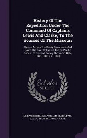 Carte History of the Expedition Under the Command of Captains Lewis and Clarke, to the Sources of the Missouri Meriwether Lewis