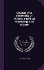 Carte Outlines of a Philosophy of Religion Based on Psychology and History Auguste Sabatier