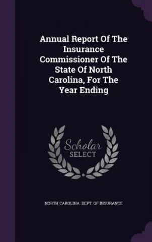 Book Annual Report of the Insurance Commissioner of the State of North Carolina, for the Year Ending 