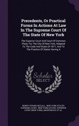 Kniha Precedents, or Practical Forms in Actions at Law in the Supreme Court of the State of New York Henry Strong McCall