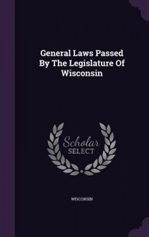 Kniha General Laws Passed by the Legislature of Wisconsin 