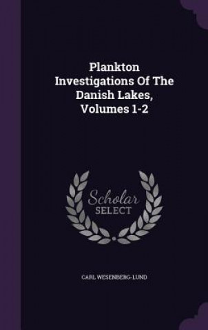 Kniha Plankton Investigations of the Danish Lakes, Volumes 1-2 Carl Wesenberg-Lund