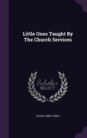 Carte Little Ones Taught by the Church Services Cecilia Anne Jones