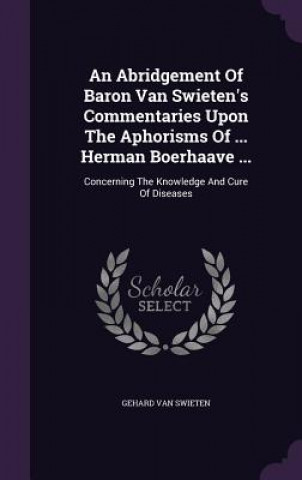 Carte Abridgement of Baron Van Swieten's Commentaries Upon the Aphorisms of ... Herman Boerhaave ... Gehard Van Swieten