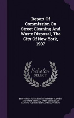 Könyv Report of Commission on Street Cleaning and Waste Disposal, the City of New York, 1907 Rudolph Hering