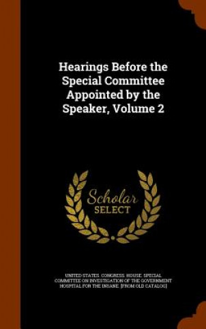 Kniha Hearings Before the Special Committee Appointed by the Speaker, Volume 2 