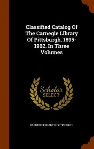 Kniha Classified Catalog of the Carnegie Library of Pittsburgh. 1895-1902. in Three Volumes 