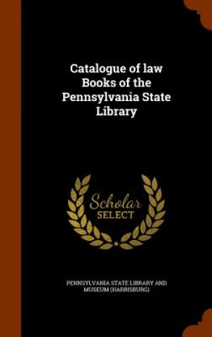 Kniha Catalogue of Law Books of the Pennsylvania State Library 