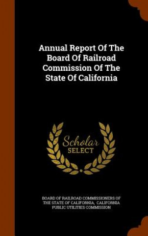 Kniha Annual Report of the Board of Railroad Commission of the State of California 