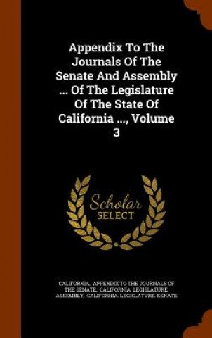 Knjiga Appendix to the Journals of the Senate and Assembly ... of the Legislature of the State of California ..., Volume 3 