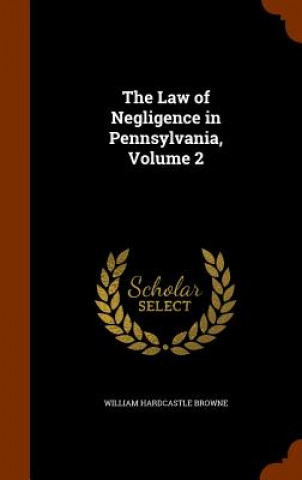 Livre Law of Negligence in Pennsylvania, Volume 2 William Hardcastle Browne