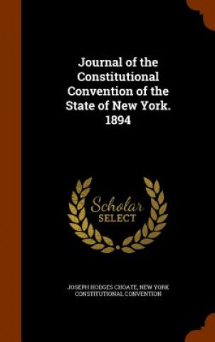Kniha Journal of the Constitutional Convention of the State of New York. 1894 Joseph Hodges Choate