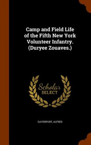 Kniha Camp and Field Life of the Fifth New York Volunteer Infantry. (Duryee Zouaves.) Davenport Alfred