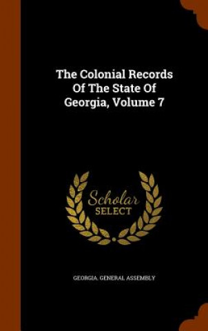 Kniha Colonial Records of the State of Georgia, Volume 7 Georgia General Assembly