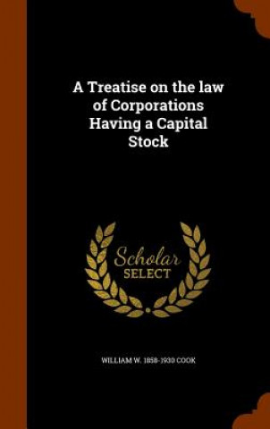 Carte Treatise on the Law of Corporations Having a Capital Stock William W 1858-1930 Cook