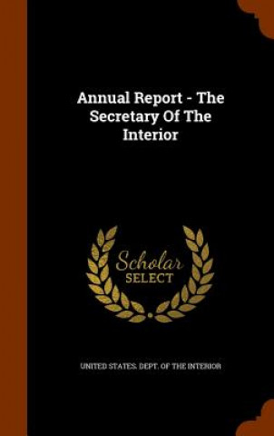 Kniha Annual Report - The Secretary of the Interior 