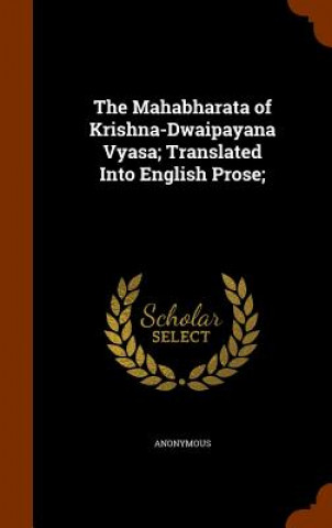 Könyv Mahabharata of Krishna-Dwaipayana Vyasa; Translated Into English Prose; Anonymous