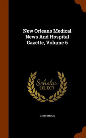 Carte New Orleans Medical News and Hospital Gazette, Volume 6 Anonymous