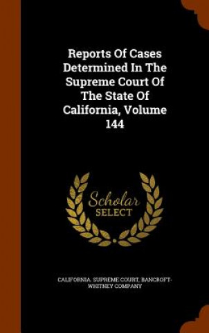 Książka Reports of Cases Determined in the Supreme Court of the State of California, Volume 144 California Supreme Court