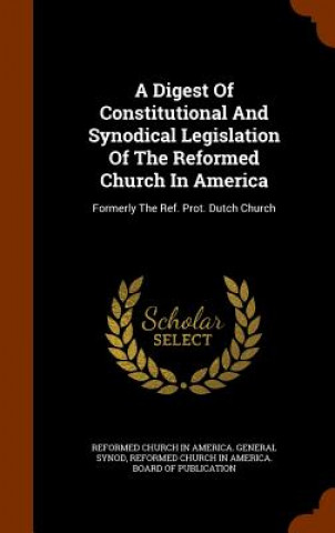 Könyv Digest of Constitutional and Synodical Legislation of the Reformed Church in America 