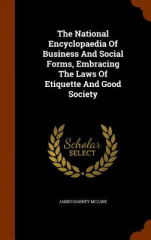 Carte National Encyclopaedia of Business and Social Forms, Embracing the Laws of Etiquette and Good Society James Dabney McCabe