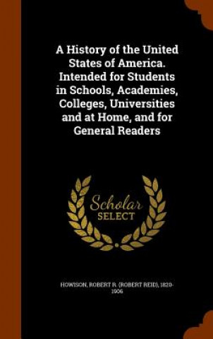 Książka History of the United States of America. Intended for Students in Schools, Academies, Colleges, Universities and at Home, and for General Readers Robert R 1820-1906 Howison