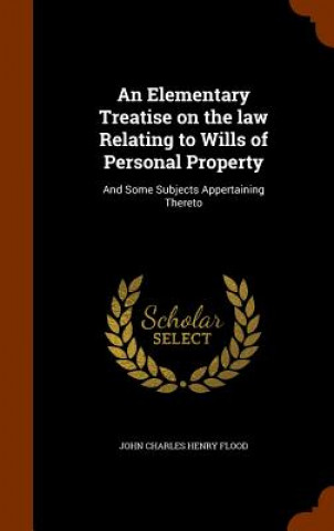 Carte Elementary Treatise on the Law Relating to Wills of Personal Property John Charles Henry Flood