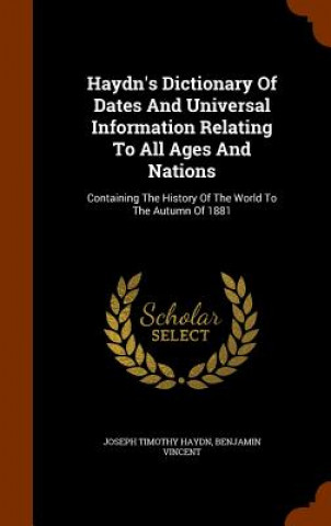 Carte Haydn's Dictionary of Dates and Universal Information Relating to All Ages and Nations Joseph Timothy Haydn