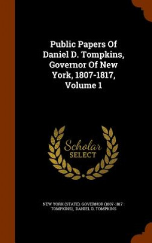Carte Public Papers of Daniel D. Tompkins, Governor of New York, 1807-1817, Volume 1 