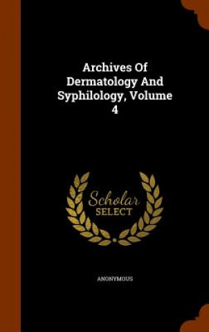 Kniha Archives of Dermatology and Syphilology, Volume 4 Anonymous