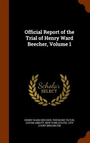 Buch Official Report of the Trial of Henry Ward Beecher, Volume 1 Henry Ward Beecher