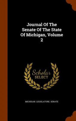 Könyv Journal of the Senate of the State of Michigan, Volume 2 Michigan Legislature Senate