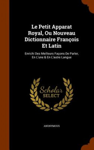 Carte Le Petit Apparat Royal, Ou Nouveau Dictionnaire Francois Et Latin Anonymous