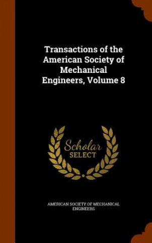 Kniha Transactions of the American Society of Mechanical Engineers, Volume 8 