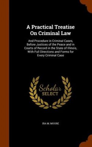 Könyv Practical Treatise on Criminal Law Ira M Moore