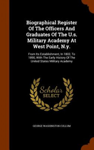 Kniha Biographical Register of the Officers and Graduates of the U.S. Military Academy at West Point, N.Y. George Washington Cullum