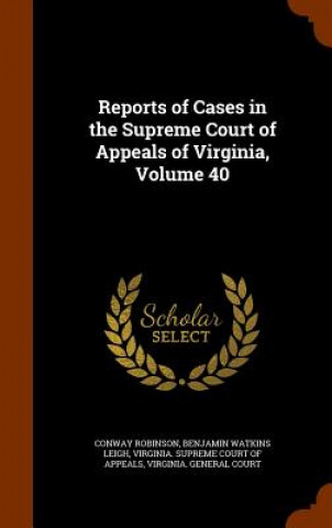 Carte Reports of Cases in the Supreme Court of Appeals of Virginia, Volume 40 Conway Robinson